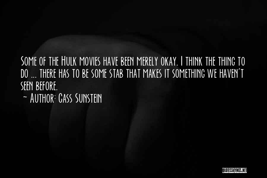 Cass Sunstein Quotes: Some Of The Hulk Movies Have Been Merely Okay. I Think The Thing To Do ... There Has To Be