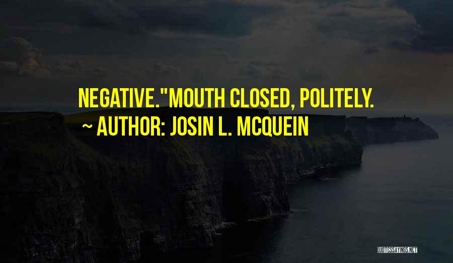 Josin L. McQuein Quotes: Negative.mouth Closed, Politely.