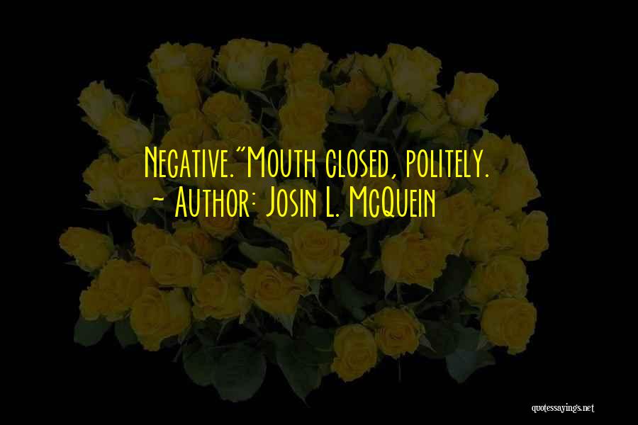 Josin L. McQuein Quotes: Negative.mouth Closed, Politely.