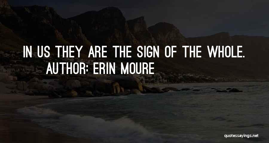 Erin Moure Quotes: In Us They Are The Sign Of The Whole.