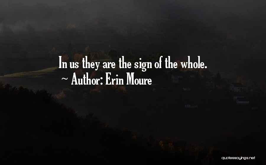 Erin Moure Quotes: In Us They Are The Sign Of The Whole.
