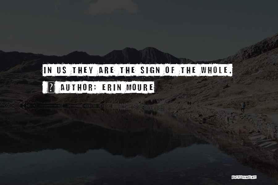 Erin Moure Quotes: In Us They Are The Sign Of The Whole.