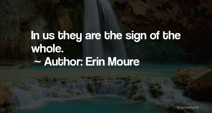 Erin Moure Quotes: In Us They Are The Sign Of The Whole.