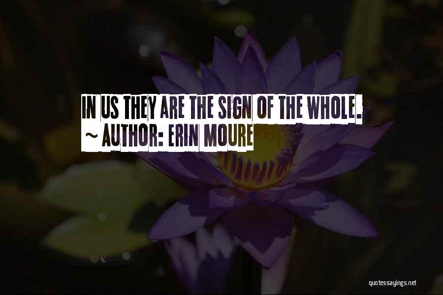 Erin Moure Quotes: In Us They Are The Sign Of The Whole.