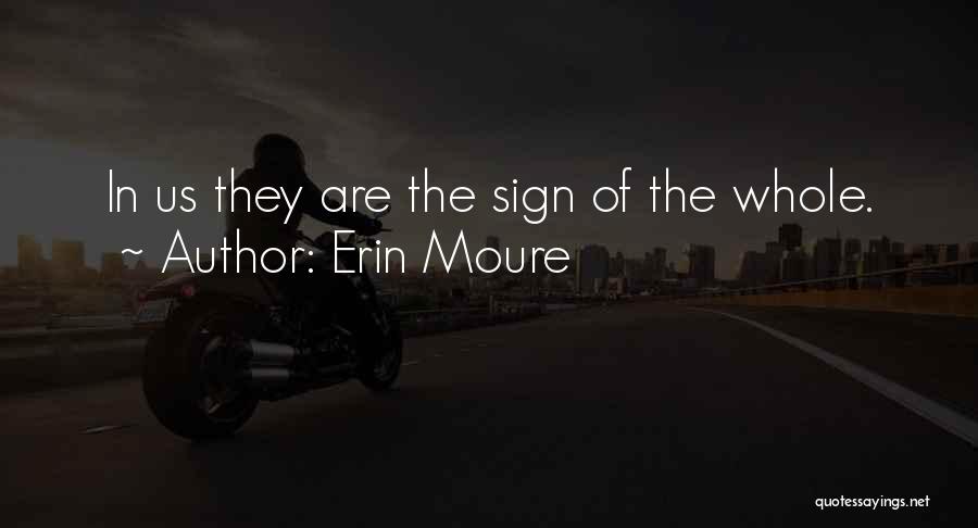 Erin Moure Quotes: In Us They Are The Sign Of The Whole.