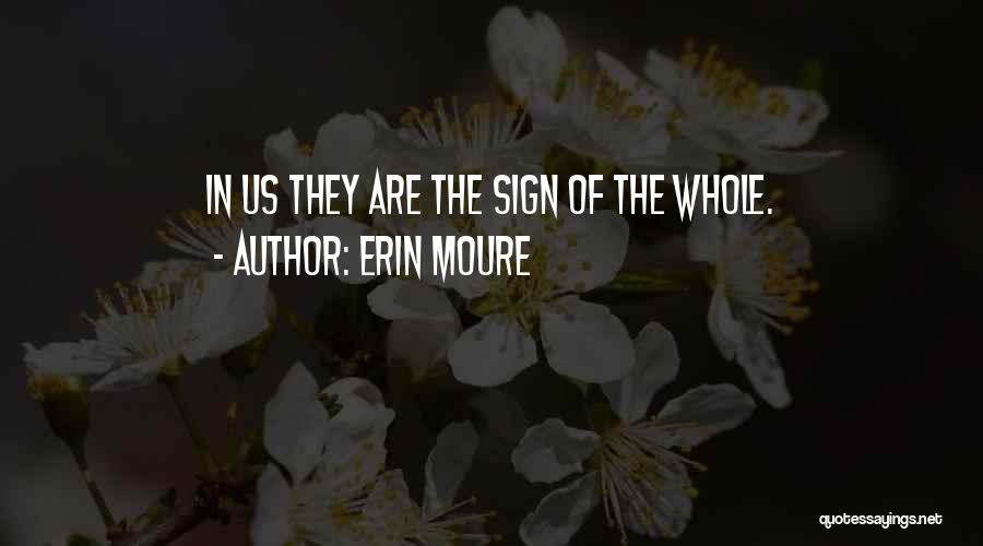 Erin Moure Quotes: In Us They Are The Sign Of The Whole.