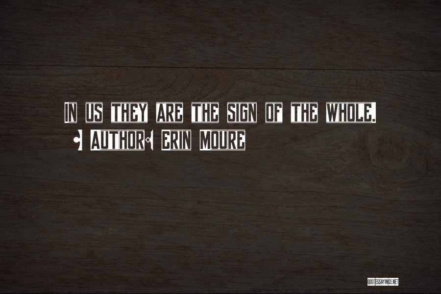 Erin Moure Quotes: In Us They Are The Sign Of The Whole.