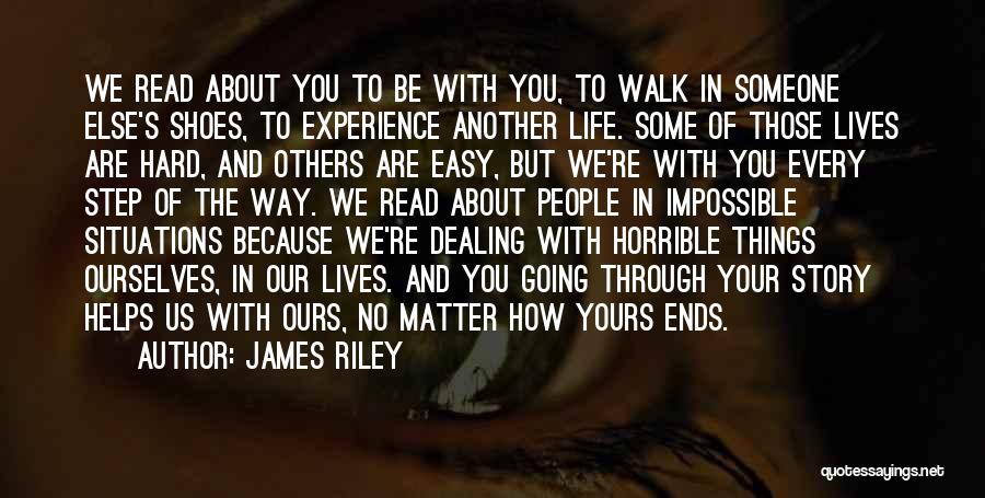 James Riley Quotes: We Read About You To Be With You, To Walk In Someone Else's Shoes, To Experience Another Life. Some Of