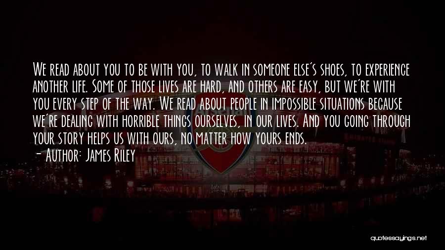 James Riley Quotes: We Read About You To Be With You, To Walk In Someone Else's Shoes, To Experience Another Life. Some Of