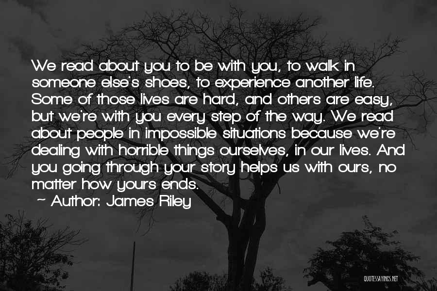 James Riley Quotes: We Read About You To Be With You, To Walk In Someone Else's Shoes, To Experience Another Life. Some Of