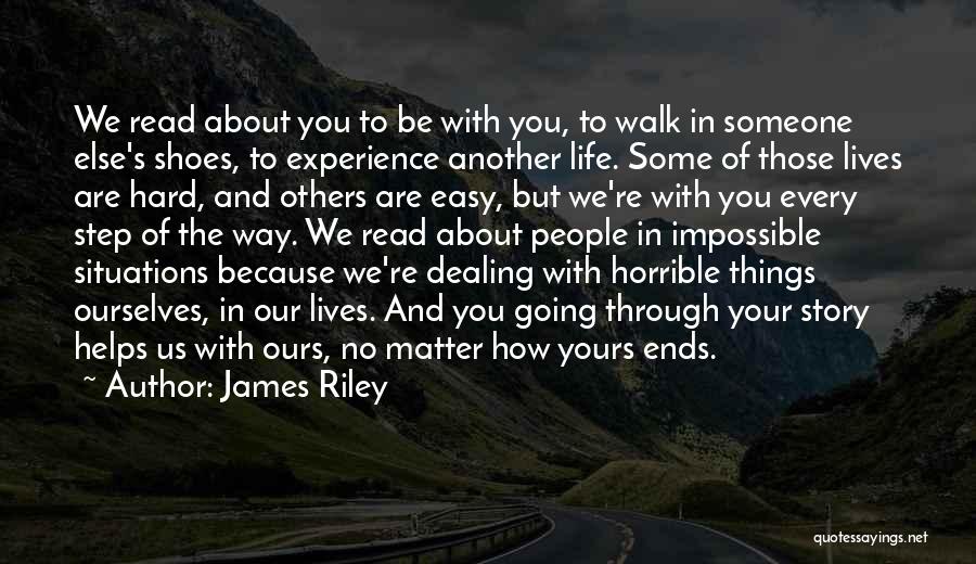 James Riley Quotes: We Read About You To Be With You, To Walk In Someone Else's Shoes, To Experience Another Life. Some Of