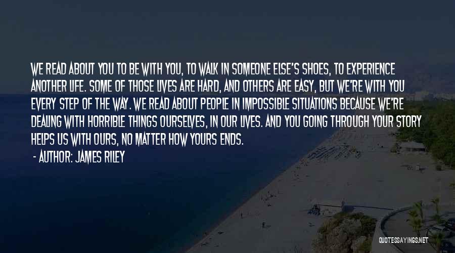 James Riley Quotes: We Read About You To Be With You, To Walk In Someone Else's Shoes, To Experience Another Life. Some Of