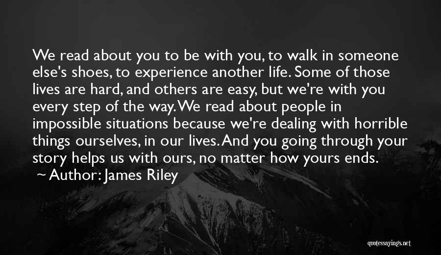 James Riley Quotes: We Read About You To Be With You, To Walk In Someone Else's Shoes, To Experience Another Life. Some Of