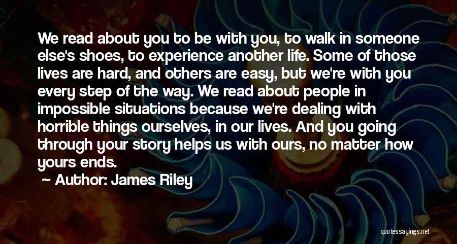 James Riley Quotes: We Read About You To Be With You, To Walk In Someone Else's Shoes, To Experience Another Life. Some Of