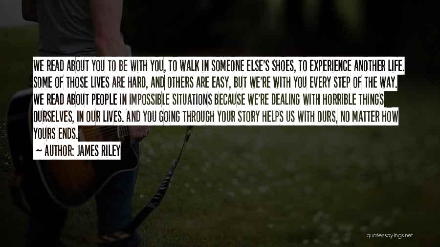 James Riley Quotes: We Read About You To Be With You, To Walk In Someone Else's Shoes, To Experience Another Life. Some Of