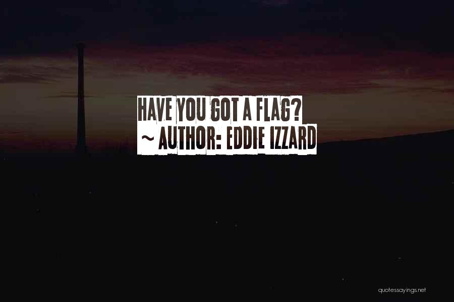 Eddie Izzard Quotes: Have You Got A Flag?