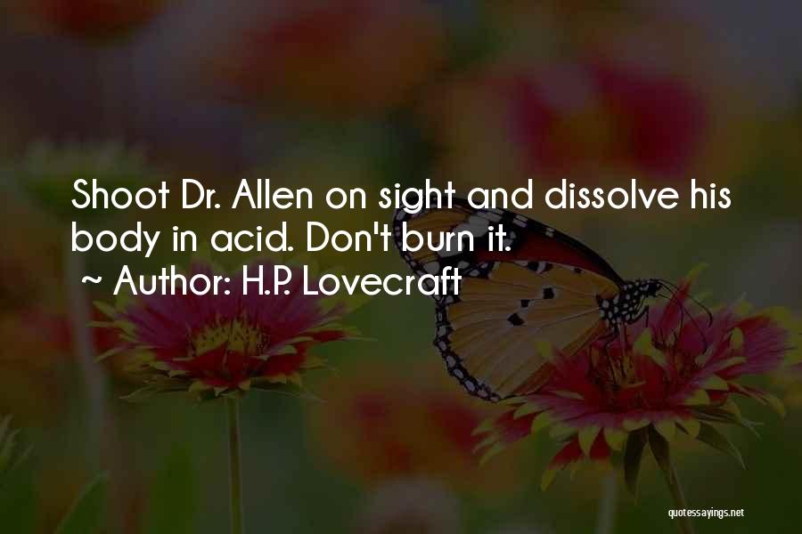 H.P. Lovecraft Quotes: Shoot Dr. Allen On Sight And Dissolve His Body In Acid. Don't Burn It.