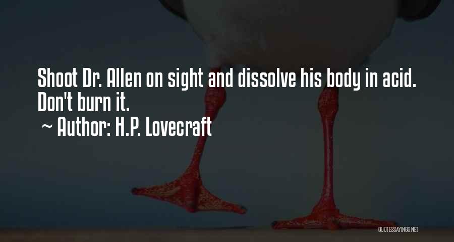 H.P. Lovecraft Quotes: Shoot Dr. Allen On Sight And Dissolve His Body In Acid. Don't Burn It.