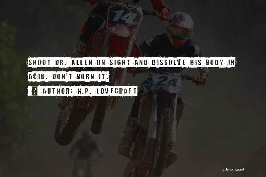 H.P. Lovecraft Quotes: Shoot Dr. Allen On Sight And Dissolve His Body In Acid. Don't Burn It.