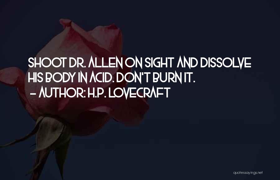 H.P. Lovecraft Quotes: Shoot Dr. Allen On Sight And Dissolve His Body In Acid. Don't Burn It.