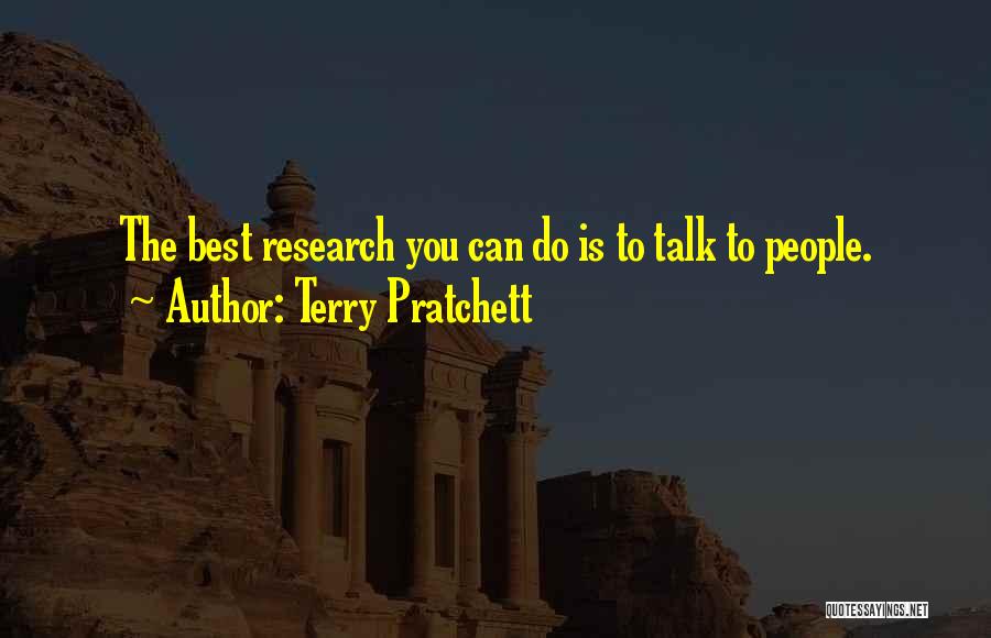 Terry Pratchett Quotes: The Best Research You Can Do Is To Talk To People.