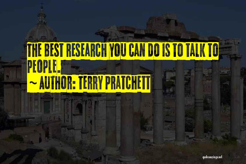 Terry Pratchett Quotes: The Best Research You Can Do Is To Talk To People.