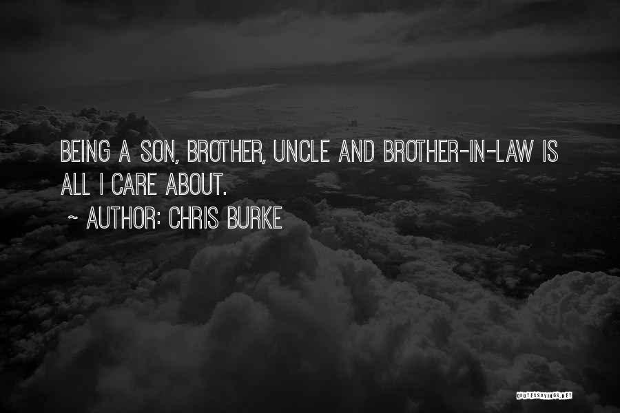 Chris Burke Quotes: Being A Son, Brother, Uncle And Brother-in-law Is All I Care About.