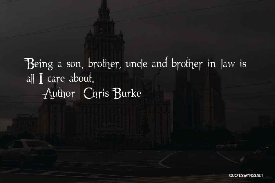 Chris Burke Quotes: Being A Son, Brother, Uncle And Brother-in-law Is All I Care About.