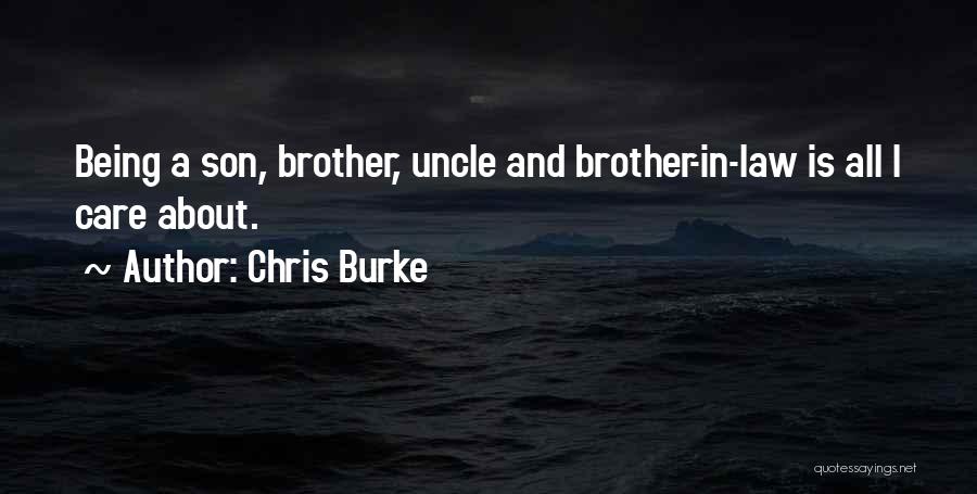 Chris Burke Quotes: Being A Son, Brother, Uncle And Brother-in-law Is All I Care About.