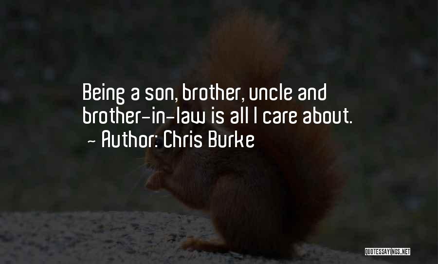 Chris Burke Quotes: Being A Son, Brother, Uncle And Brother-in-law Is All I Care About.