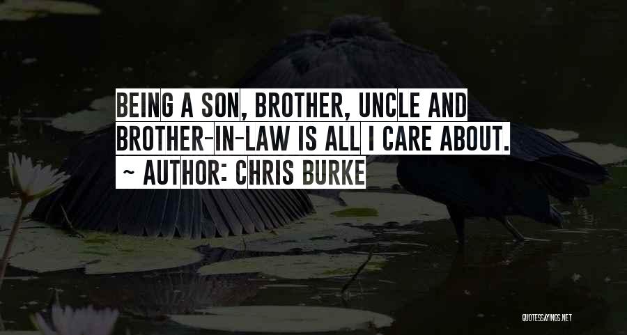 Chris Burke Quotes: Being A Son, Brother, Uncle And Brother-in-law Is All I Care About.