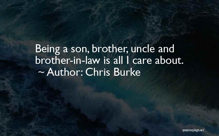 Chris Burke Quotes: Being A Son, Brother, Uncle And Brother-in-law Is All I Care About.