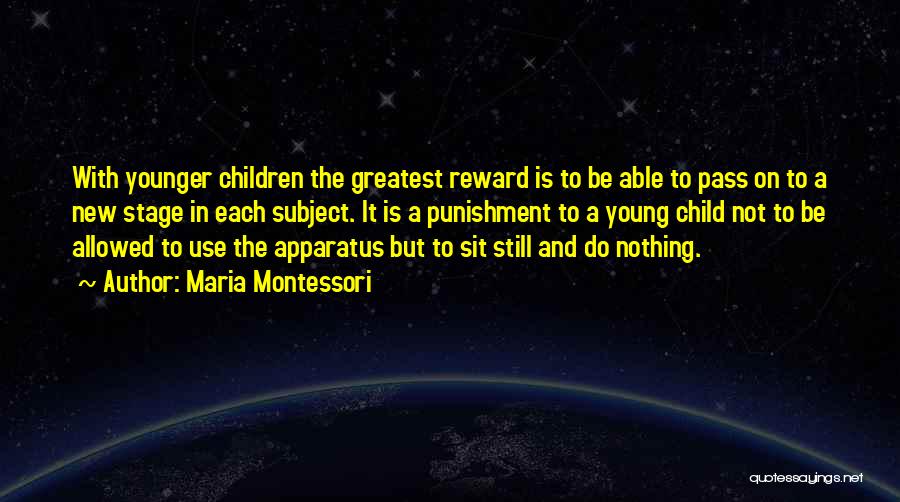 Maria Montessori Quotes: With Younger Children The Greatest Reward Is To Be Able To Pass On To A New Stage In Each Subject.