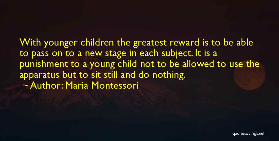 Maria Montessori Quotes: With Younger Children The Greatest Reward Is To Be Able To Pass On To A New Stage In Each Subject.