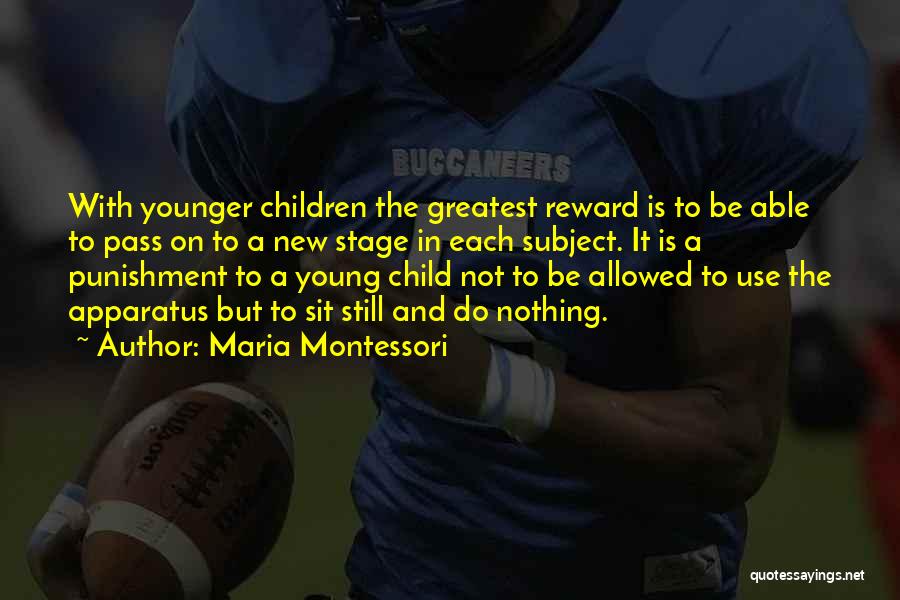 Maria Montessori Quotes: With Younger Children The Greatest Reward Is To Be Able To Pass On To A New Stage In Each Subject.