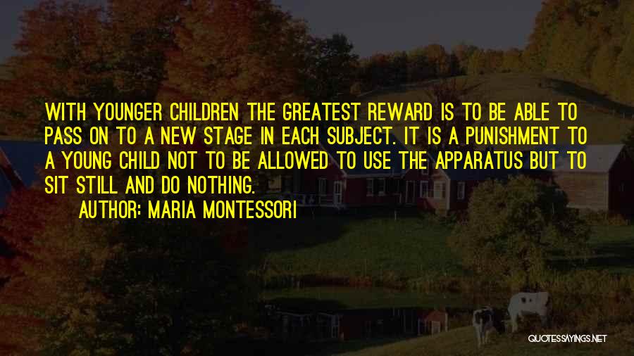 Maria Montessori Quotes: With Younger Children The Greatest Reward Is To Be Able To Pass On To A New Stage In Each Subject.