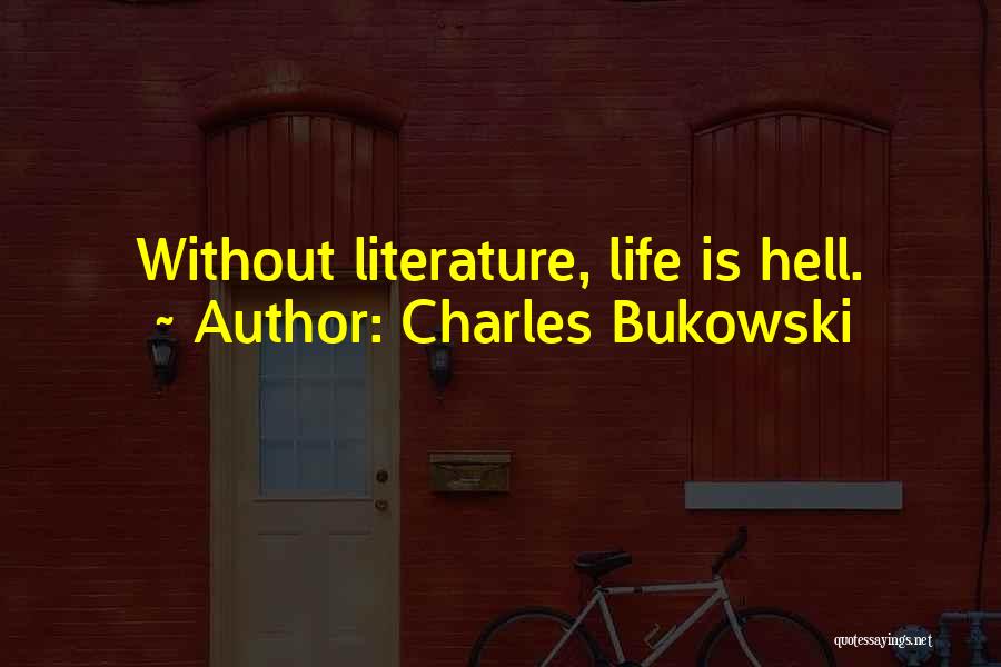 Charles Bukowski Quotes: Without Literature, Life Is Hell.