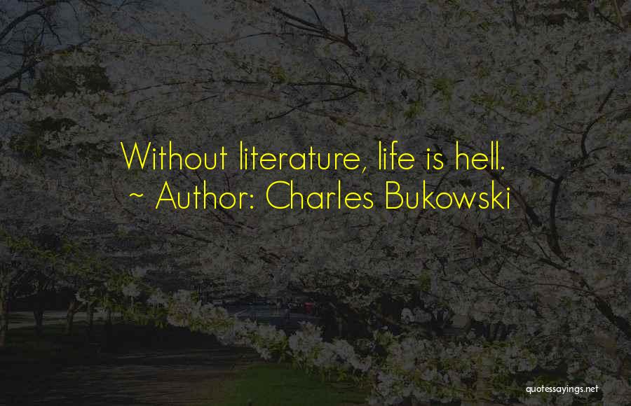 Charles Bukowski Quotes: Without Literature, Life Is Hell.