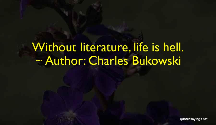 Charles Bukowski Quotes: Without Literature, Life Is Hell.