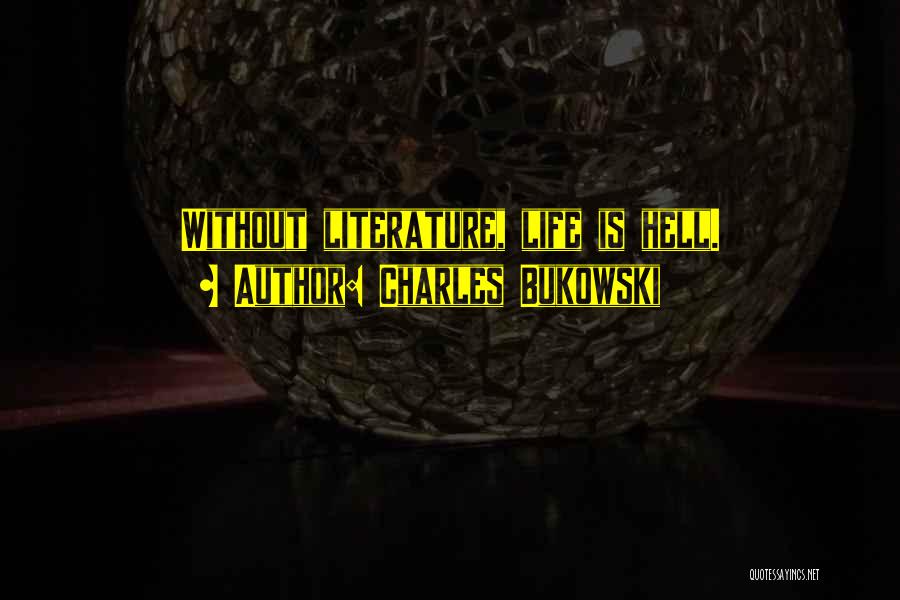 Charles Bukowski Quotes: Without Literature, Life Is Hell.