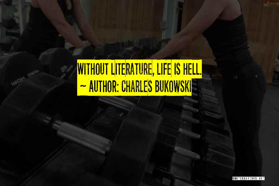 Charles Bukowski Quotes: Without Literature, Life Is Hell.