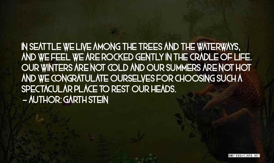 Garth Stein Quotes: In Seattle We Live Among The Trees And The Waterways, And We Feel We Are Rocked Gently In The Cradle