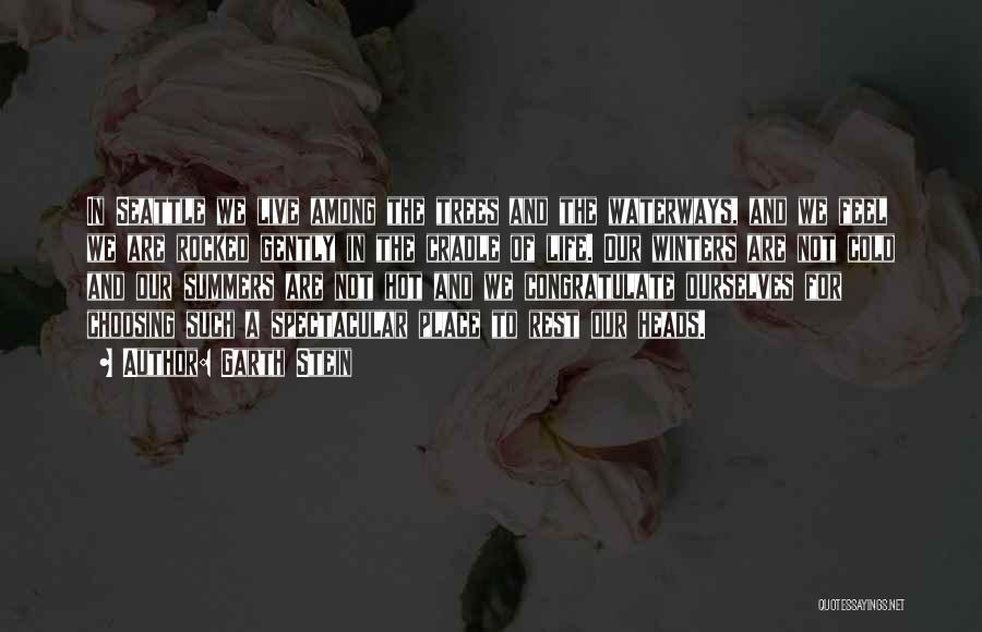 Garth Stein Quotes: In Seattle We Live Among The Trees And The Waterways, And We Feel We Are Rocked Gently In The Cradle