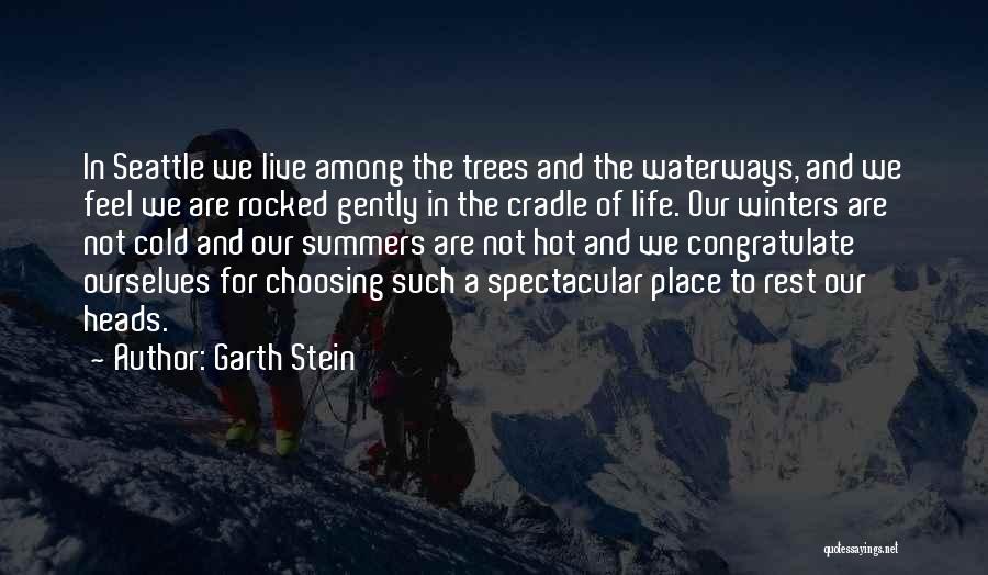 Garth Stein Quotes: In Seattle We Live Among The Trees And The Waterways, And We Feel We Are Rocked Gently In The Cradle