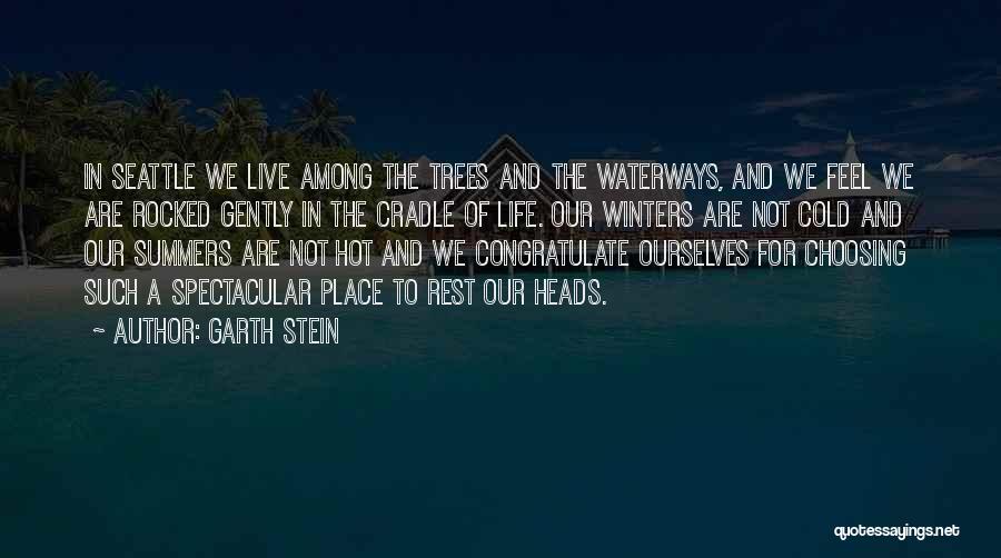 Garth Stein Quotes: In Seattle We Live Among The Trees And The Waterways, And We Feel We Are Rocked Gently In The Cradle