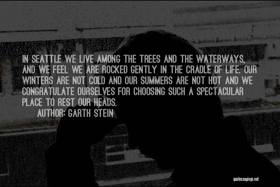 Garth Stein Quotes: In Seattle We Live Among The Trees And The Waterways, And We Feel We Are Rocked Gently In The Cradle