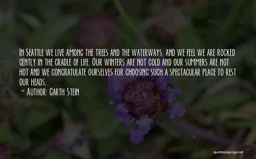 Garth Stein Quotes: In Seattle We Live Among The Trees And The Waterways, And We Feel We Are Rocked Gently In The Cradle