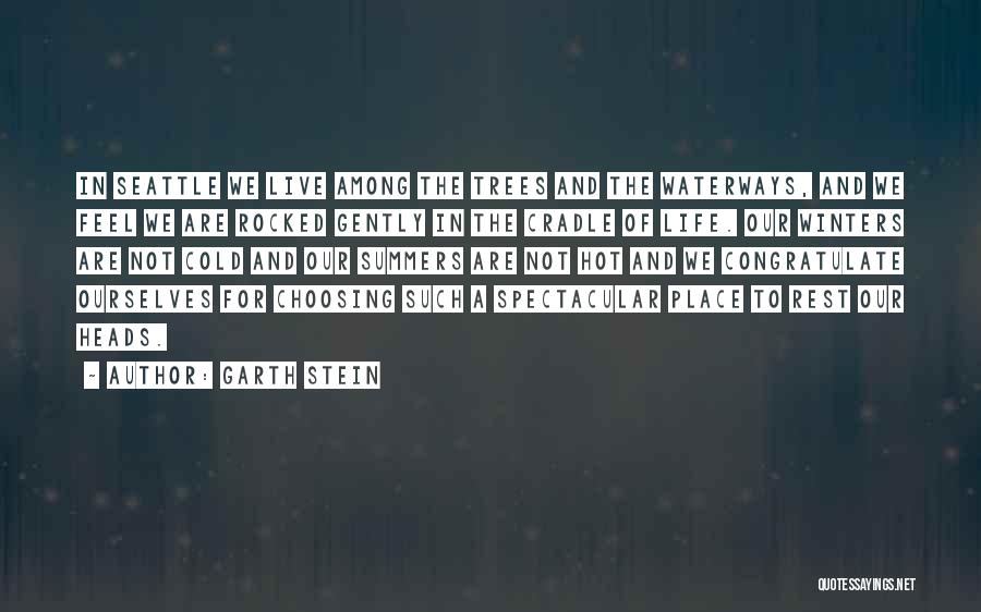 Garth Stein Quotes: In Seattle We Live Among The Trees And The Waterways, And We Feel We Are Rocked Gently In The Cradle