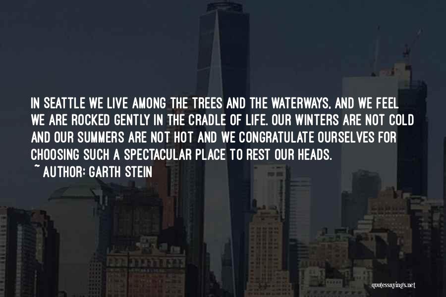 Garth Stein Quotes: In Seattle We Live Among The Trees And The Waterways, And We Feel We Are Rocked Gently In The Cradle