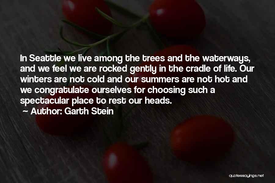 Garth Stein Quotes: In Seattle We Live Among The Trees And The Waterways, And We Feel We Are Rocked Gently In The Cradle